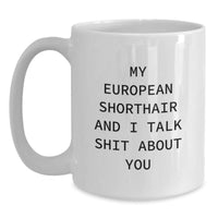 Load image into Gallery viewer, European Shorthair Cat Lovers Funny Unique Gifts from Friends, Family, Coworkers - &#39;My European Shorthair And I Talk Shit About You&#39; White Coffee Mug - Main
