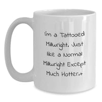 Load image into Gallery viewer, Funny Millwright Gifts for Men, Unique White Coffee Mug for Graduation, 'I'm A Tattooed Millwright Except Much Hotter' Funny Quote, Gifts from Family, Friends or Coworkers to Millwright - Main