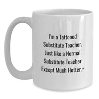 Load image into Gallery viewer, Funny Substitute Teacher Gifts from Friends for Men Unique White Coffee Mugs, I'm A Tattooed Substitute Teacher - Hotter Version - White Ceramic Mug 11oz or 15oz - Main