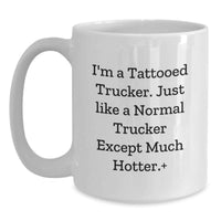 Load image into Gallery viewer, Funny Trucker Gifts from Friends for Trucker Coffee Mug, I'm A Tattooed Trucker Except Much Hotter+, White Ceramic Mug for Graduation - Main