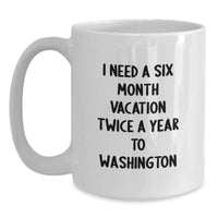 Load image into Gallery viewer, Washington Enthusiast Gifts from Friends - 'I Need A Six Month Vacation Twice A Year To Washington' Funny White Coffee Mug, Graduation Unique Gifts for Men and Women in Washington - Main