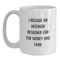 Load image into Gallery viewer, Funny Interior Designer Quote Gifts for Men - 'I Became An Interior Designer For The Money And Fame' White Coffee Mug for Friends - Main
