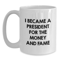 Load image into Gallery viewer, Funny President Gifts for Men Friends from Family - 'I Became A President For The Money And Fame' White Coffee Mug - Main