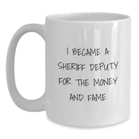 Load image into Gallery viewer, Funny Sheriff Deputy Gifts for Men, Sheriff Deputy White Coffee Mug, I Became A Sheriff Deputy For The Money And Fame Graduation Unique Gifts from Friends - Main