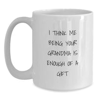 Load image into Gallery viewer, Funny Grandma Gifts for Her Birthday - &#39;I Think Me Being Your Grandma Is Enough Of A Gift&#39; White Coffee Mug, Gifts from Friends and Family - Main
