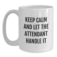 Load image into Gallery viewer, Keep Calm And Let The Attendant Handle It - Funny Attendant Gifts from Friends for Graduation Unique White Coffee Mug 11oz - Main