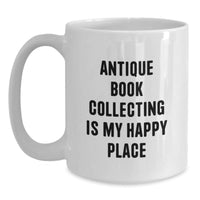 Load image into Gallery viewer, Antique Book Collecting Enthusiast&#39;s Happy Place, Funny Quote, White Coffee Mug, Gifts from Friends, Unique Graduation Gifts for Men or Women - Main
