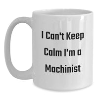 Load image into Gallery viewer, Funny Machinist Gifts for Men, White Coffee Mug with I Can't Keep Calm I'm A Machinist Quote, Perfect Graduation Unique Gifts from Family to Friends - Main