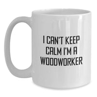 Load image into Gallery viewer, Funny Woodworker Gifts from Men to Friends, I Can't Keep Calm I'm A Woodworker White Coffee Mug for Graduation Unique Gifts - Main