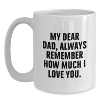 Load image into Gallery viewer, Funny Dad Gifts for Him, White Coffee Mug with My Dear Dad, Always Remember How Much I Love You., Unique Christmas Unique Gifts from Family to Dad - Main
