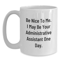 Load image into Gallery viewer, Funny Administrative Assistant Gifts from Friends for Graduation Unique White Coffee Mugs, 'Be Nice To Me. I May Be Your Administrative Assistant One Day. - Main