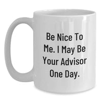 Load image into Gallery viewer, Funny Advisor Gift, Be Nice To Me White Coffee Mug for Advisor Friends Birthday, Gifts from Men, Women, Friends to Advisor, Advisor Unique Gifts - Main