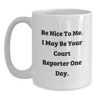 Load image into Gallery viewer, Court Reporter Gifts for Friends Funny White Coffee Mug - Be Nice To Me. I May Be Your Court Reporter One Day. - Main