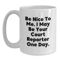 Load image into Gallery viewer, Funny Court Reporter Gifts from Men - White Coffee Mug, 'Be Nice To Me. I May Be Your Court Reporter One Day.', Graduation Unique Gifts for Court Reporters - Main