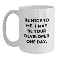 Load image into Gallery viewer, Funny Developer Gifts, White Coffee Mugs, Graduation Unique Gifts from Family to Developer, Be Nice To Me. I May Be Your Developer One Day. - Main
