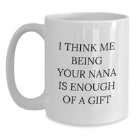 Load image into Gallery viewer, Funny Nana Gifts for Nana - I Think Me Being Your Nana Is Enough Of A Gift White Coffee Mug Graduation Unique Gifts from Family to Nana - Main
