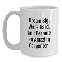 Load image into Gallery viewer, Carpenter Gifts for Men - White Coffee Mug, Dream Big, Work Hard, and Become an Amazing Carpenter, Inspirational Quotes for Graduation Unique Gifts from Friends, Family, Coworkers - Main