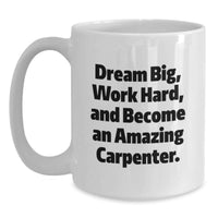 Load image into Gallery viewer, Funny Carpenter Gifts for Men - White Coffee Mug - Dream Big, Work Hard and Encouragement - Unique Graduation Gifts from Friends - Main