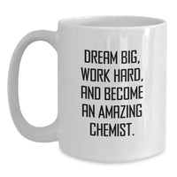 Load image into Gallery viewer, Funny Chemist White Coffee Mug, 'Dream Big Work Hard Become An Amazing Chemist' Gift For Men Women Friends Family, Birthday Unique Gifts from Friends to Chemist - Main