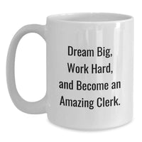 Load image into Gallery viewer, Funny Clerk White Coffee Mug Gifts from Friends to Amazing Clerk on Birthday - Dream Big, Work Hard - Main