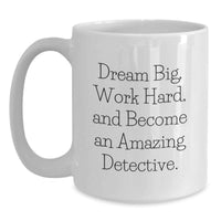 Load image into Gallery viewer, Funny Inspirational Detective Gifts for Men, White Coffee Mug - Dream Big Work Hard, Perfect Birthday Unique Gifts from Family - Main