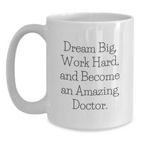 Load image into Gallery viewer, Inspiring Doctor Gifts from Family for Graduation Unique White Coffee Mug with Funny Quote 'Dream Big, Work Hard, And Become An Amazing Doctor.' - Main