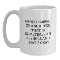 Load image into Gallery viewer, Funny Shih Tzu Dog Gifts for Men, Women, or Friends - White Coffee Mug, 'Proud Parent Of A Shih Tzu That Is Sometimes An Asshole' - Unique Christmas Unique Gifts from Family - Main