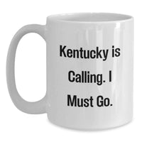 Load image into Gallery viewer, Funny Kentucky Gifts for Men from Best Friends - White Coffee Mug, Kentucky Is Calling. I Must Go. - Main