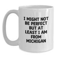 Load image into Gallery viewer, Funny Michigan Gifts from Friends - I Might Not Be Perfect But At Least I Am From Michigan - White Coffee Mug for Michigan Men and Women - Main