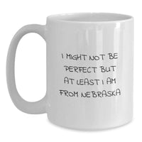 Load image into Gallery viewer, Nebraska Proud White Coffee Mugs 'I Might Not Be Perfect But At Least I Am From Nebraska' Funny Graduation Gifts from Friends Family - Main