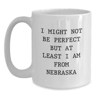 Load image into Gallery viewer, Funny Nebraska Gifts, White Coffee Mugs for Graduation, 'I Might Not Be Perfect But At Least I Am From Nebraska' Quote, Gifts from Friends to Family - Main