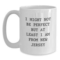 Load image into Gallery viewer, Funny New Jersey Gifts for Friends, Unique White Coffee Mug from New Jersey, 'I Might Not Be Perfect But At Least I Am From New Jersey' Graduation - Main