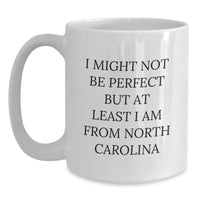 Load image into Gallery viewer, Funny North Carolina Gifts from Friends, Unique Birthday Unique Gifts for Men, White Coffee Mug, I 'Might Not Be Perfect But At Least I Am From North Carolina' - Main