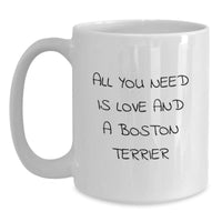 Load image into Gallery viewer, Boston Terrier Dog Lover White Coffee Mug Gifts from Friends to Boston Terrier Dog Owners on Christmas - &#39;All You Need Is Love And A Boston Terrier&#39; - Main

