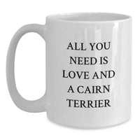 Load image into Gallery viewer, Cairn Terrier Dog Lovers White Coffee Mug, All You Need Is Love, Funny Christmas Unique Gift for Him or Her, Gifts from Friends, Family, Coworkers, Gifts for Men, Women - Main
