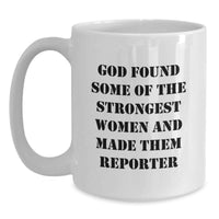 Load image into Gallery viewer, Funny Reporter Gifts for Her, White Coffee Mug, 'God Found Some Of The Strongest Women And Made Them Reporter' - Gifts from Women to Reporter, Unique Graduation Gift for Her - Main