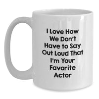 Load image into Gallery viewer, Funny Actor Gifts from Friends - White Coffee Mug - I Love How We Don't Have To Say Out Loud That I'm Your Favorite Actor - Main