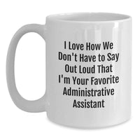 Load image into Gallery viewer, Funny Gifts from Friends for Administrative Assistant, White Coffee Mug, I Love How We Don't Have To Say Out Loud That I'm Your Favorite Administrative Assistant Christmas Unique - Main