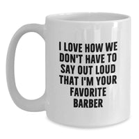 Load image into Gallery viewer, Funny Barber Gifts from Men for Family - I Love How We Don't Have To Say Out Loud That I'm Your Favorite Barber - White Coffee Mug for Barbers and Barber Shop Owners - Graduation Unique Gifts - Main