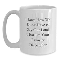 Load image into Gallery viewer, Funny Dispatcher Gifts from Men, White Coffee Mug for Dispatcher, 'I Love How We Don't Have',
    Unique Graduation Gifts for Dispatcher - Main