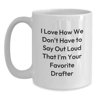 Load image into Gallery viewer, Funny Drafter Gifts from Friends to Favorite Drafter, I Love How We Don&#39;t Have To Say Out Loud That I&#39;m Your Favorite, White Coffee Mug for Graduation - Main
