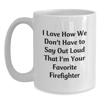 Load image into Gallery viewer, Funny Firefighter Gifts from Friends, &#39;I Love How We Don&#39;t Have To Say Out Loud That I&#39;m Your Favorite Firefighter&#39; White Coffee Mug for Men and Women Graduation - Main
