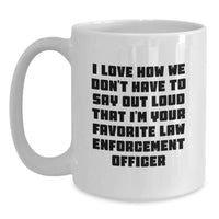 Load image into Gallery viewer, Funny Law Enforcement Officer Gifts for Men - Gifts from Family - White Coffee Mug - I Love How We Don't Have To Say Out Loud That I'm Your Favorite Law Enforcement Officer - Main
