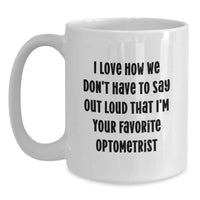 Load image into Gallery viewer, Funny Optometrist Gifts from Friends, White 11oz or 15oz Coffee Mug, Perfect for Christmas Unique Gifts for Optometrist Men or Women, I Love How We Don't Have - Main