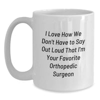 Load image into Gallery viewer, Funny Orthopedic Surgeon Gifts from Men to Women, Unique White Coffee Mug for Favorite Doctor, I Love How We Don't Have To Say Out Loud That - Main