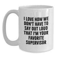 Load image into Gallery viewer, Funny Supervisor Gifts from Friends for Birthday Unique White Coffee Mugs - 'I Love How We Don't Have To Say Out Loud That I'm Your Favorite Supervisor' Mug - Main
