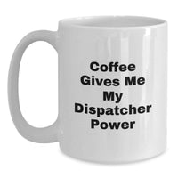 Load image into Gallery viewer, Funny Dispatcher Gifts from Men, Christmas Unique Dispatcher Mugs for Dispatchers, Best White Coffee Mugs with 'Coffee Gives Me My Dispatcher Power' - Main