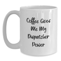 Load image into Gallery viewer, Funny Gifts for Dispatchers, White Coffee Mug - 'Coffee Gives Me My Dispatcher Power' - Main