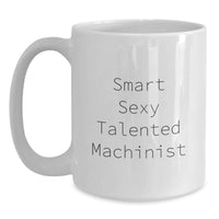 Load image into Gallery viewer, Funny Machinist Gifts for Men - White Coffee Mug from Friends - Smart Sexy Talented Machinist Quote for Graduation Unique Gifts - Main