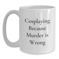 Load image into Gallery viewer, Funny Cosplaying Gifts for Men, Women, or Friends - White Coffee Mug with Cosplaying Because Murder Is Wrong Quote - Main